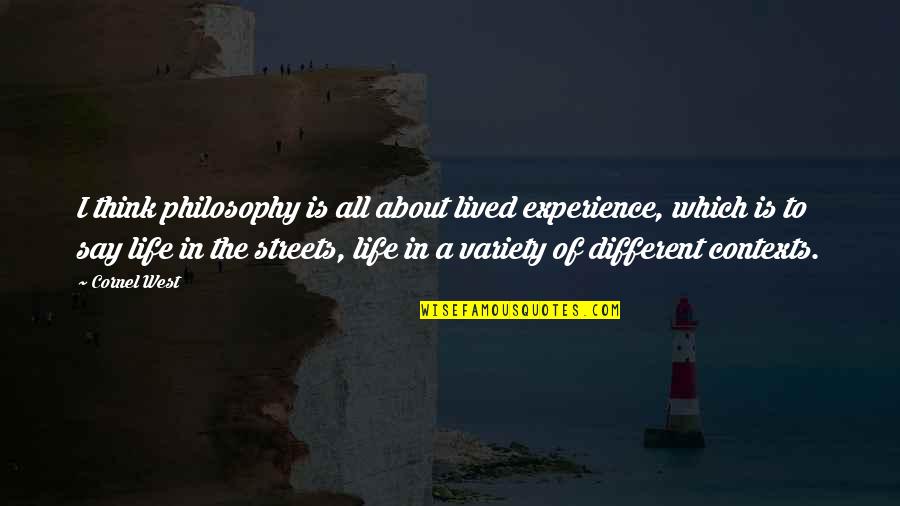 Corryton Tn Quotes By Cornel West: I think philosophy is all about lived experience, Corryton Tn Quotes By Cornel West: I think philosophy is all about lived experience,