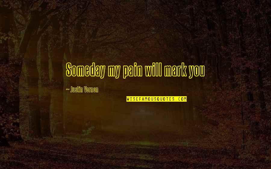 Corsairs For Sale Quotes By Justin Vernon: Someday my pain will mark you Corsairs For Sale Quotes By Justin Vernon: Someday my pain will mark you