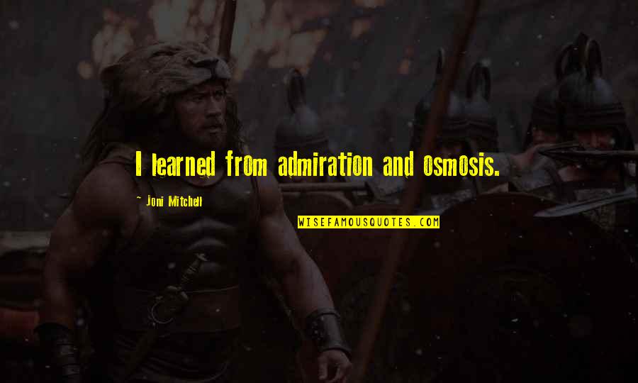 Corsairs Wrath Quotes By Joni Mitchell: I learned from admiration and osmosis.