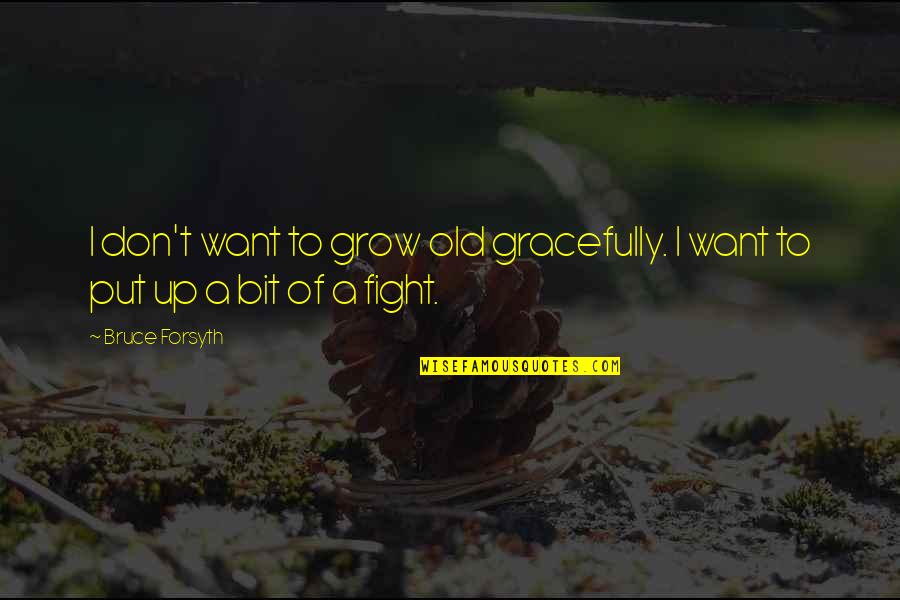 Corsaut Law Quotes By Bruce Forsyth: I don't want to grow old gracefully. I