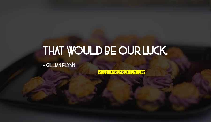 Corselet Armor Quotes By Gillian Flynn: That would be our luck. Corselet Armor Quotes By Gillian Flynn: That would be our luck.