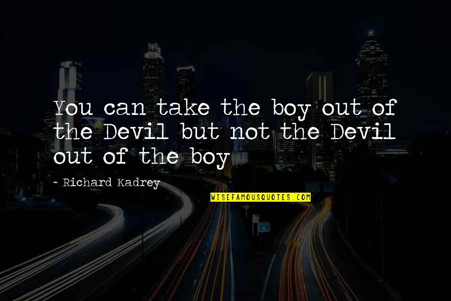 Corsello Quotes By Richard Kadrey: You can take the boy out of the