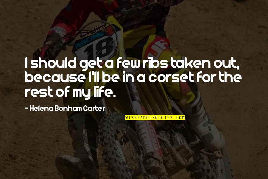 Corset Quotes By Helena Bonham Carter: I should get a few ribs taken out, Corset Quotes By Helena Bonham Carter: I should get a few ribs taken out,