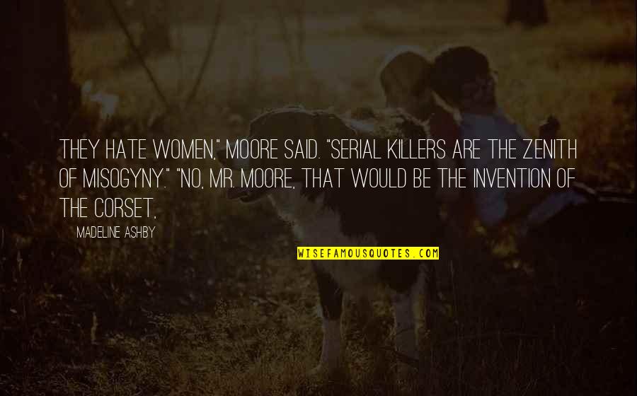 Corset Quotes By Madeline Ashby: They hate women," Moore said. "Serial killers are