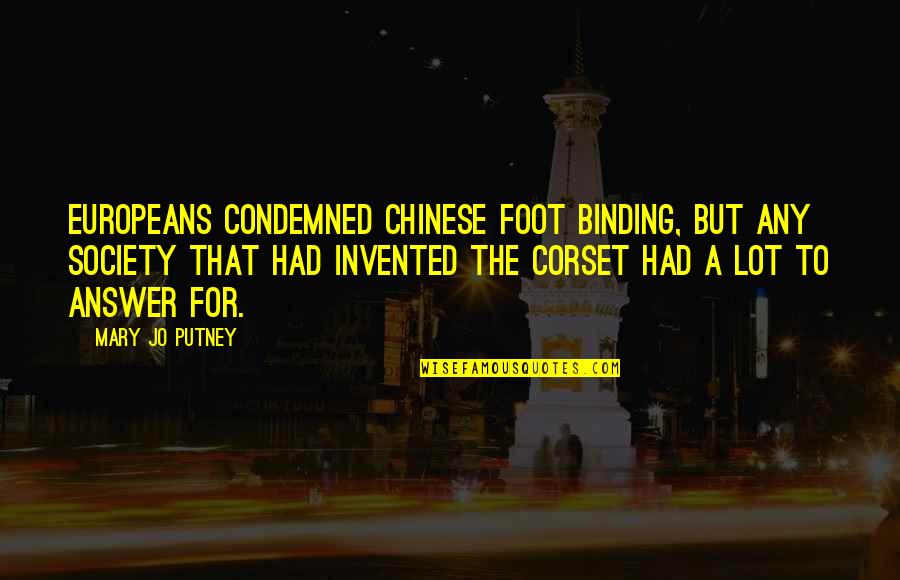 Corset Quotes By Mary Jo Putney: Europeans condemned Chinese foot binding, but any society Corset Quotes By Mary Jo Putney: Europeans condemned Chinese foot binding, but any society