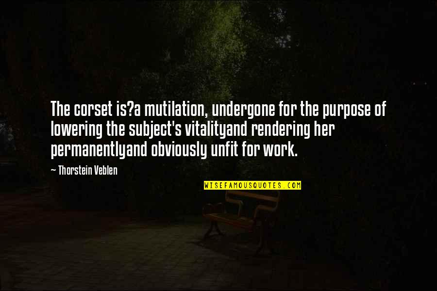 Corset Quotes By Thorstein Veblen: The corset is?a mutilation, undergone for the purpose Corset Quotes By Thorstein Veblen: The corset is?a mutilation, undergone for the purpose