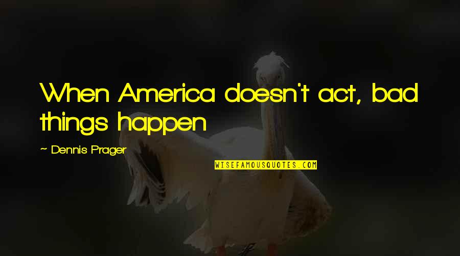 Corsie Soccer Quotes By Dennis Prager: When America doesn't act, bad things happen Corsie Soccer Quotes By Dennis Prager: When America doesn't act, bad things happen