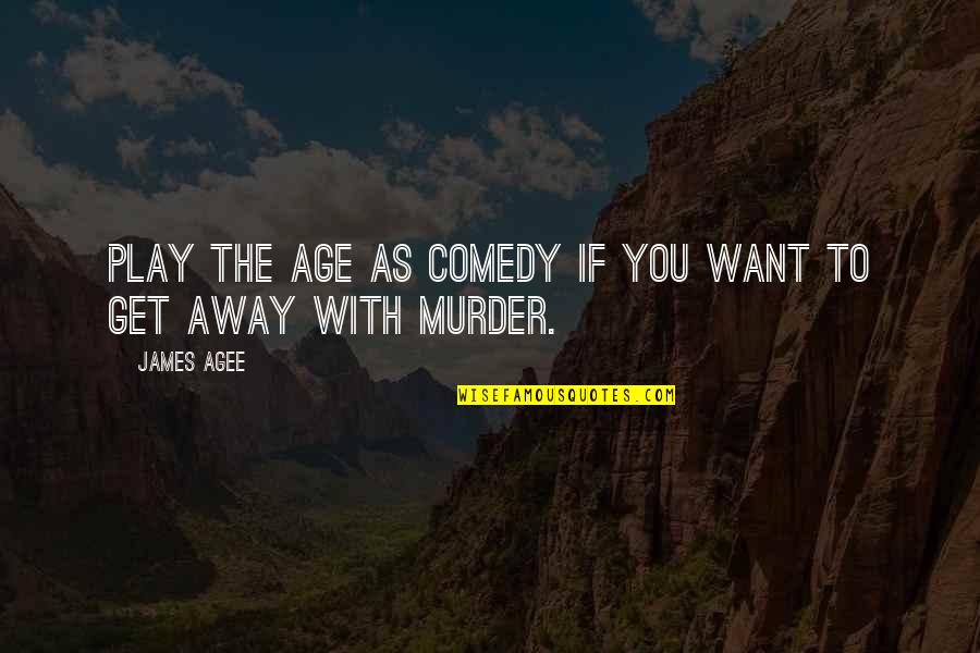 Corsino New York Quotes By James Agee: Play the age as comedy if you want