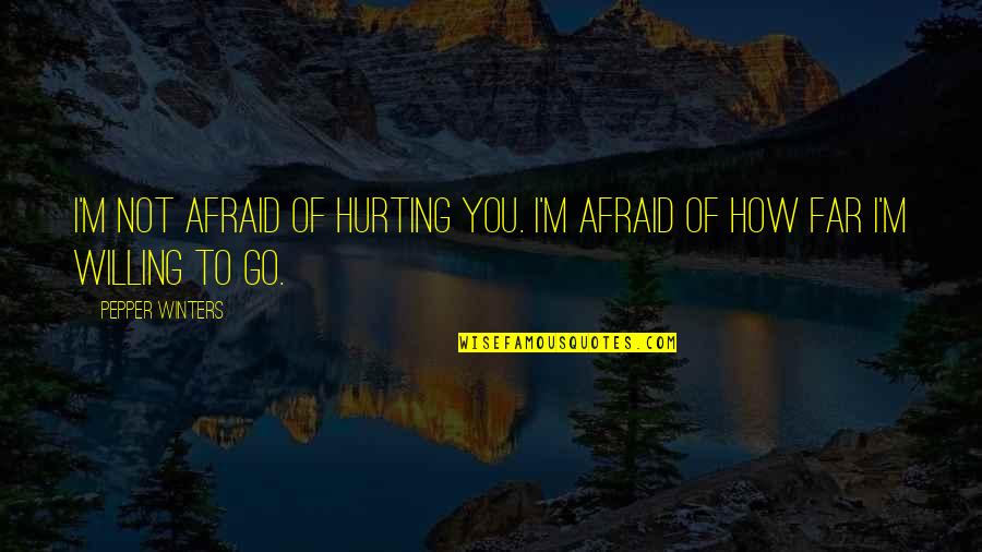 Corsive Quotes By Pepper Winters: I'm not afraid of hurting you. I'm afraid