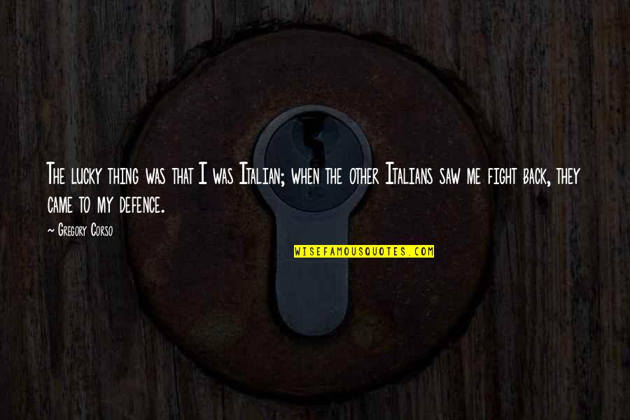 Corso Quotes By Gregory Corso: The lucky thing was that I was Italian;