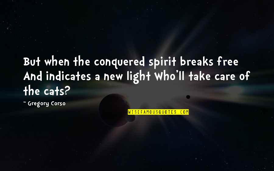 Corso Quotes By Gregory Corso: But when the conquered spirit breaks free And
