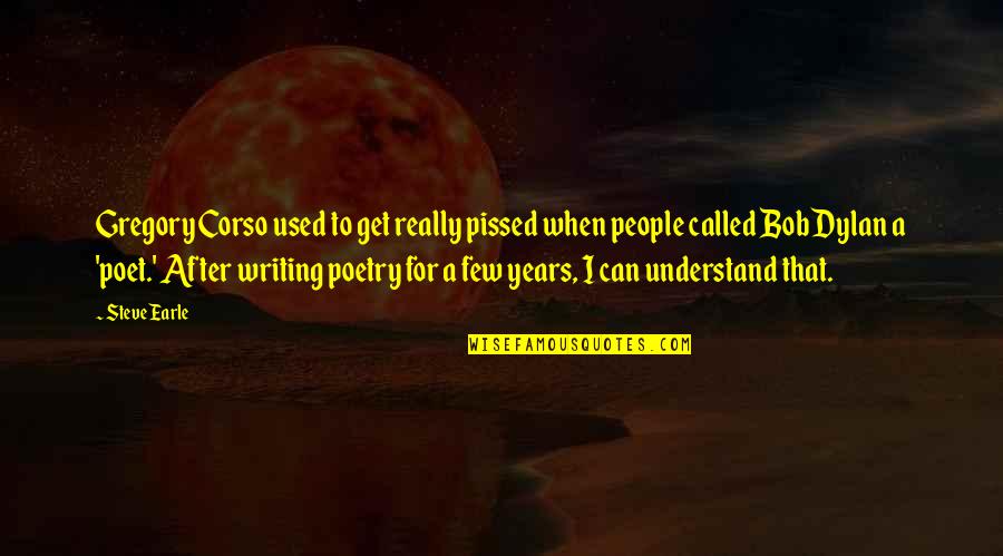 Corso Quotes By Steve Earle: Gregory Corso used to get really pissed when