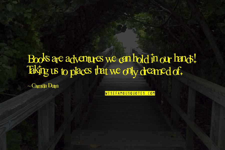 Corssing Quotes By Carmela Dutra: Books are adventures we can hold in our