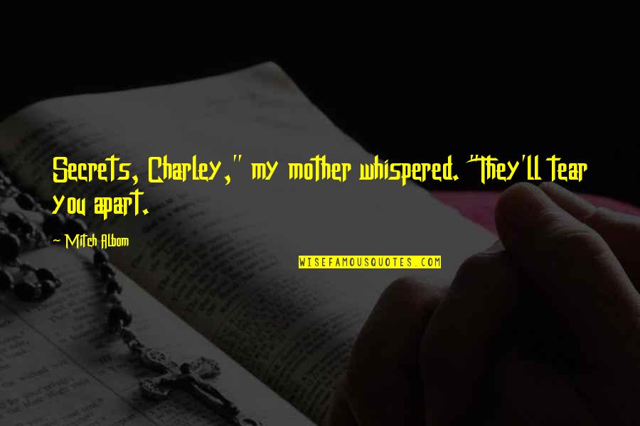 Corsten Pulisic Soccer Quotes By Mitch Albom: Secrets, Charley," my mother whispered. "They'll tear you