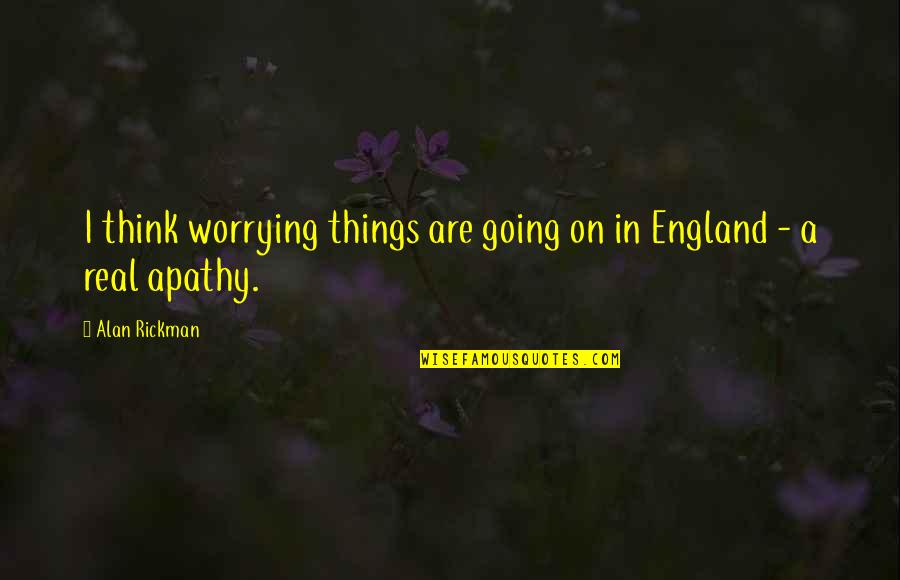 Corstorphine Castle Quotes By Alan Rickman: I think worrying things are going on in