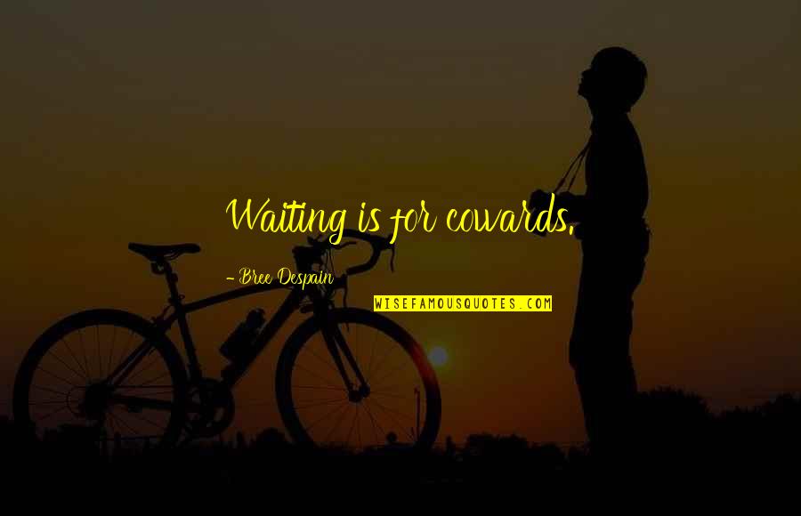 Corstorphine Castle Quotes By Bree Despain: Waiting is for cowards.