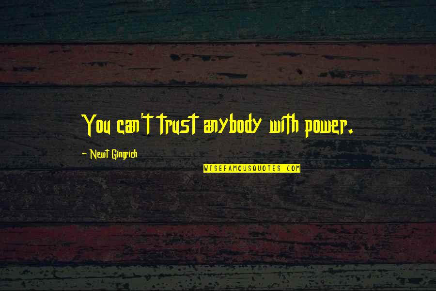 Corstorphine Primary Quotes By Newt Gingrich: You can't trust anybody with power.