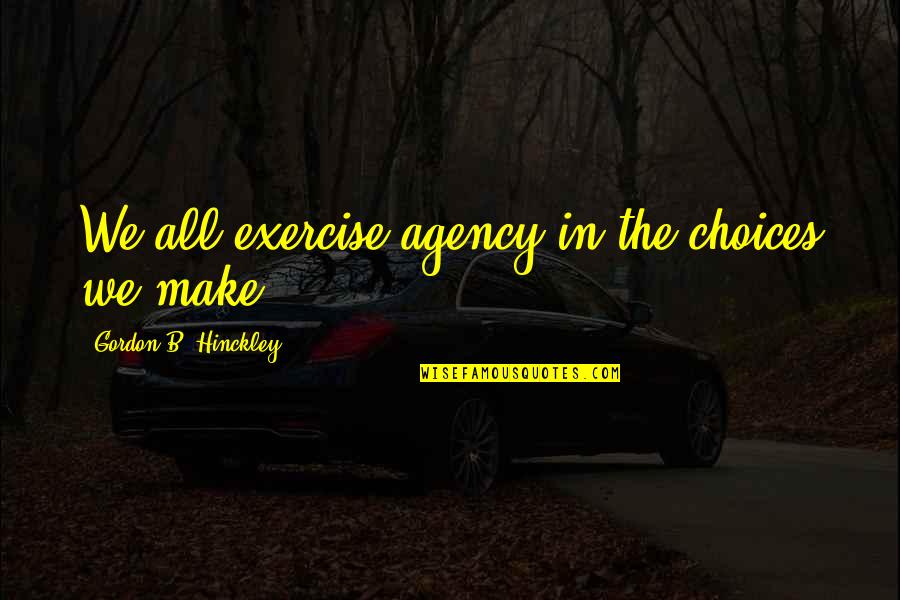 Cortaditos And Sweets Quotes By Gordon B. Hinckley: We all exercise agency in the choices we