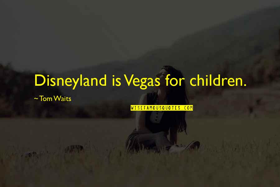 Cortaditos And Sweets Quotes By Tom Waits: Disneyland is Vegas for children.