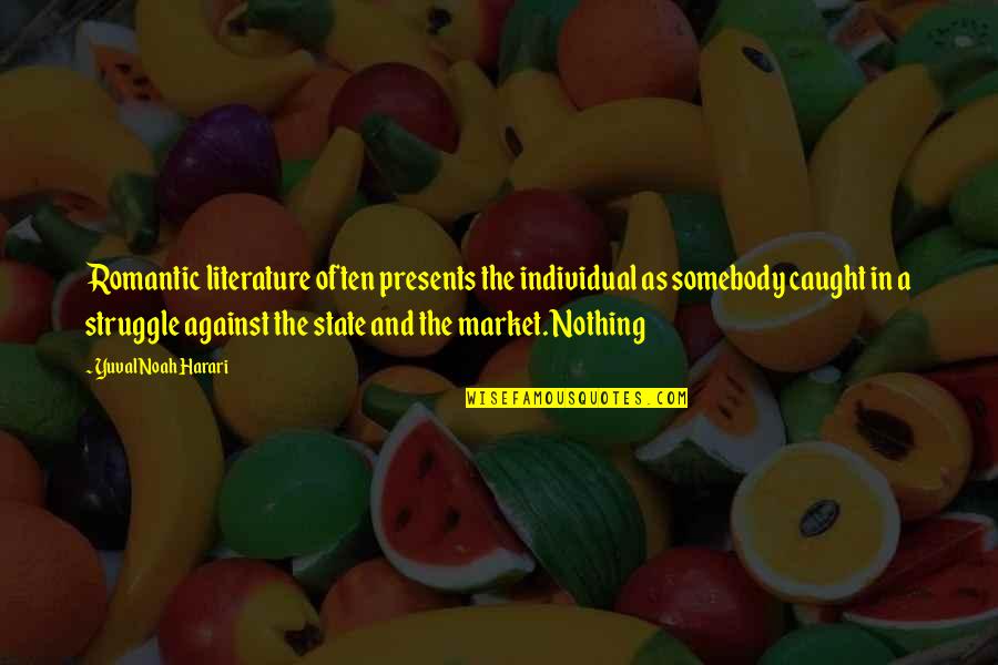 Cortamambo Quotes By Yuval Noah Harari: Romantic literature often presents the individual as somebody Cortamambo Quotes By Yuval Noah Harari: Romantic literature often presents the individual as somebody