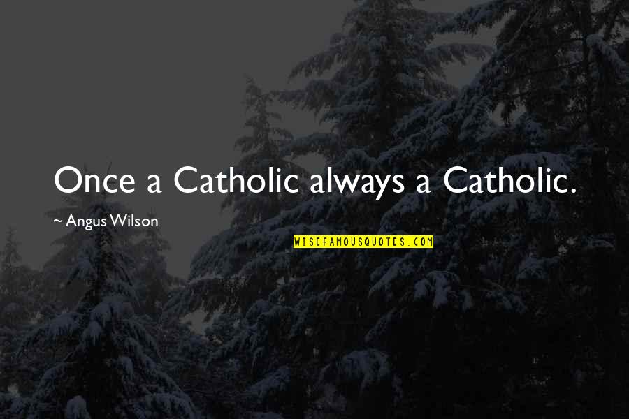 Cortando Pasto Quotes By Angus Wilson: Once a Catholic always a Catholic. Cortando Pasto Quotes By Angus Wilson: Once a Catholic always a Catholic.