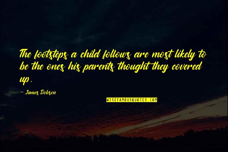 Cortando Pasto Quotes By James Dobson: The footsteps a child follows are most likely Cortando Pasto Quotes By James Dobson: The footsteps a child follows are most likely