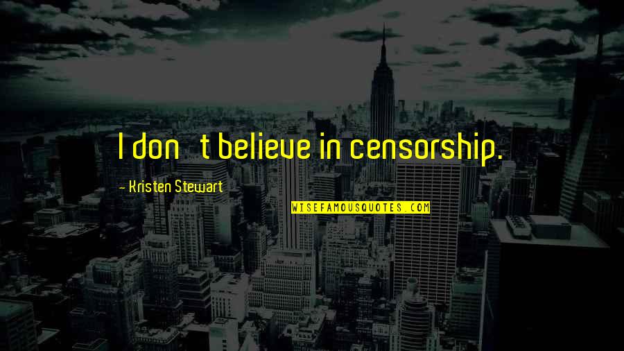 Cortando Pasto Quotes By Kristen Stewart: I don't believe in censorship. Cortando Pasto Quotes By Kristen Stewart: I don't believe in censorship.