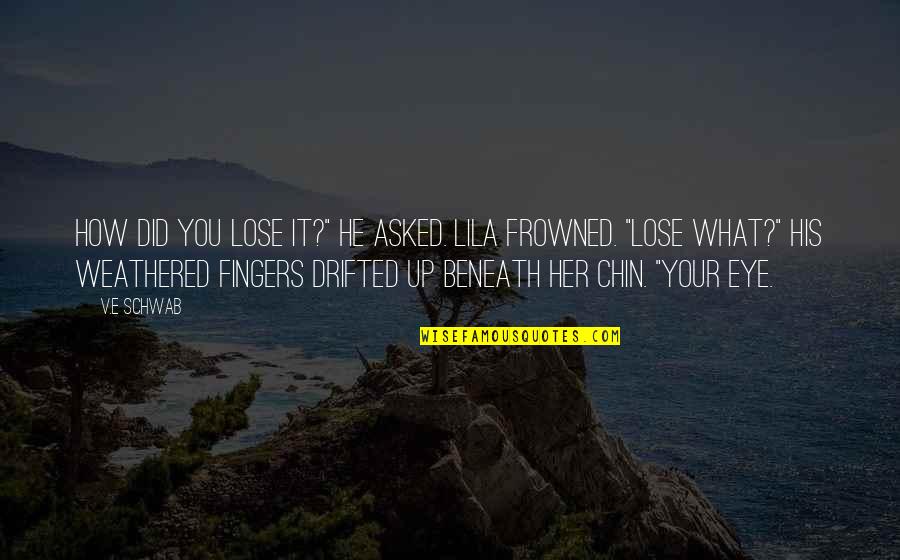 Cortaram O Quotes By V.E Schwab: How did you lose it?" he asked. Lila