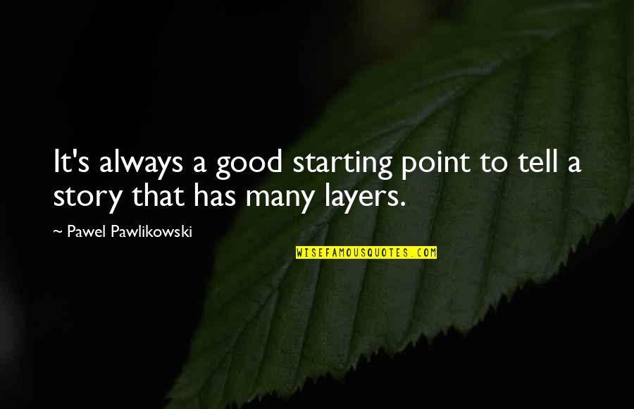 Cortarle El Quotes By Pawel Pawlikowski: It's always a good starting point to tell Cortarle El Quotes By Pawel Pawlikowski: It's always a good starting point to tell