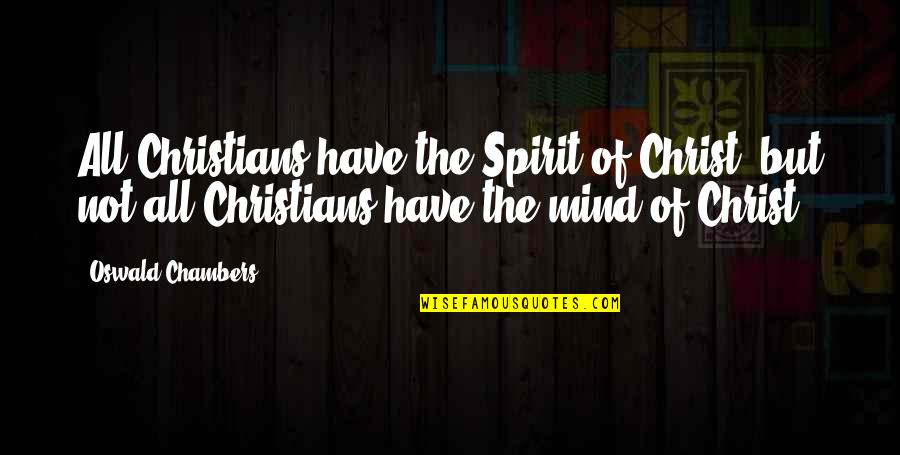Cortarlos Quotes By Oswald Chambers: All Christians have the Spirit of Christ, but Cortarlos Quotes By Oswald Chambers: All Christians have the Spirit of Christ, but