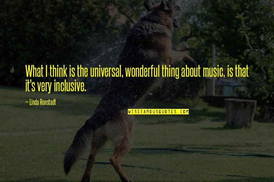 Cortarted Quotes By Linda Ronstadt: What I think is the universal, wonderful thing