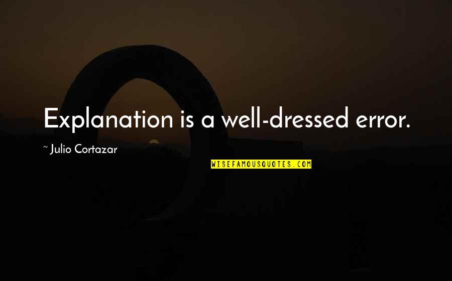 Cortazar Julio Quotes By Julio Cortazar: Explanation is a well-dressed error. Cortazar Julio Quotes By Julio Cortazar: Explanation is a well-dressed error.