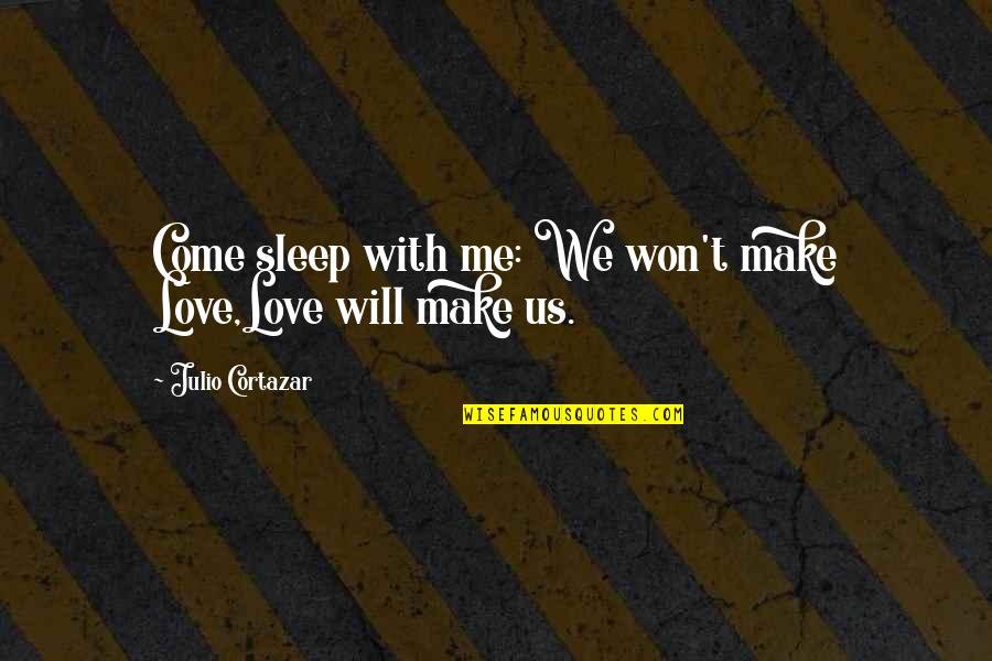 Cortazar Julio Quotes By Julio Cortazar: Come sleep with me: We won't make Love,Love Cortazar Julio Quotes By Julio Cortazar: Come sleep with me: We won't make Love,Love