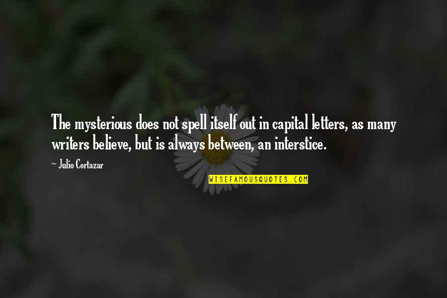 Cortazar Julio Quotes By Julio Cortazar: The mysterious does not spell itself out in Cortazar Julio Quotes By Julio Cortazar: The mysterious does not spell itself out in