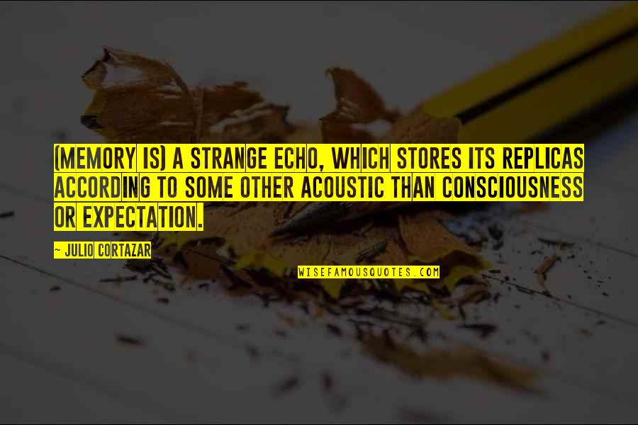 Cortazar Quotes By Julio Cortazar: (memory is) A strange echo, which stores its