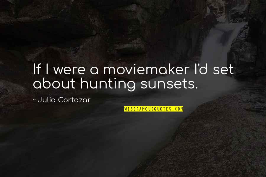 Cortazar Quotes By Julio Cortazar: If I were a moviemaker I'd set about