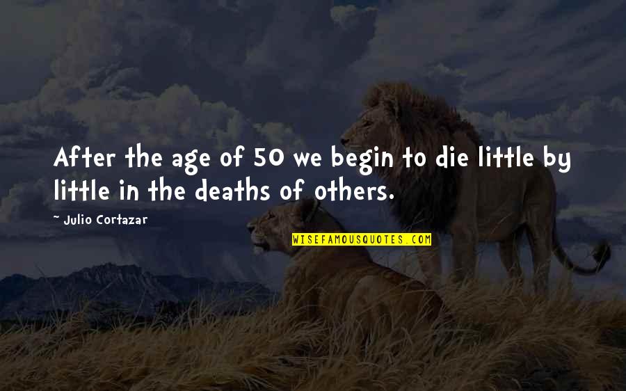 Cortazar Quotes By Julio Cortazar: After the age of 50 we begin to