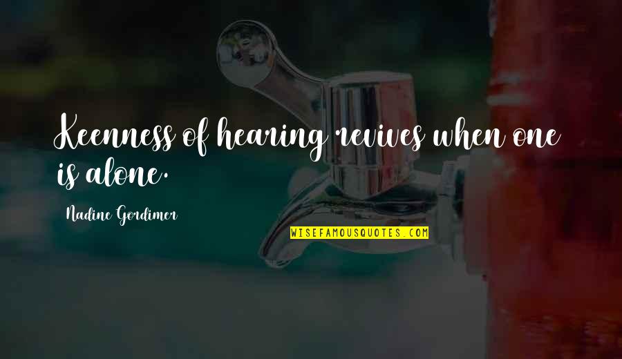 Corteccia Premotoria Quotes By Nadine Gordimer: Keenness of hearing revives when one is alone. Corteccia Premotoria Quotes By Nadine Gordimer: Keenness of hearing revives when one is alone.