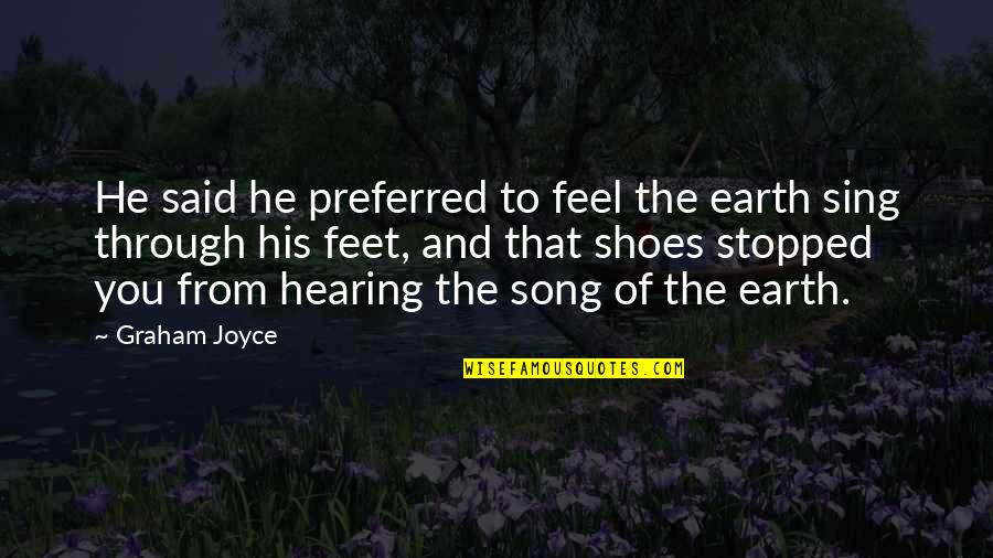 Cortejar Mujeres Quotes By Graham Joyce: He said he preferred to feel the earth