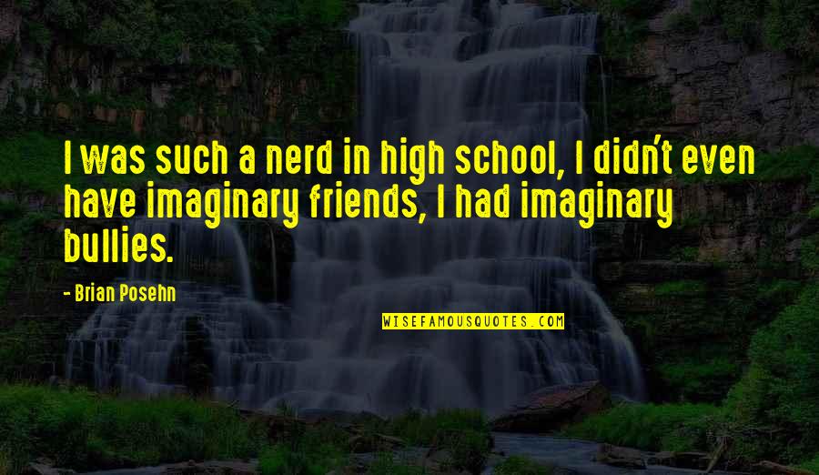 Cortejo Que Quotes By Brian Posehn: I was such a nerd in high school,