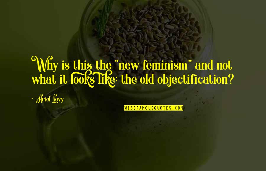 Cortell's Quotes By Ariel Levy: Why is this the "new feminism" and not