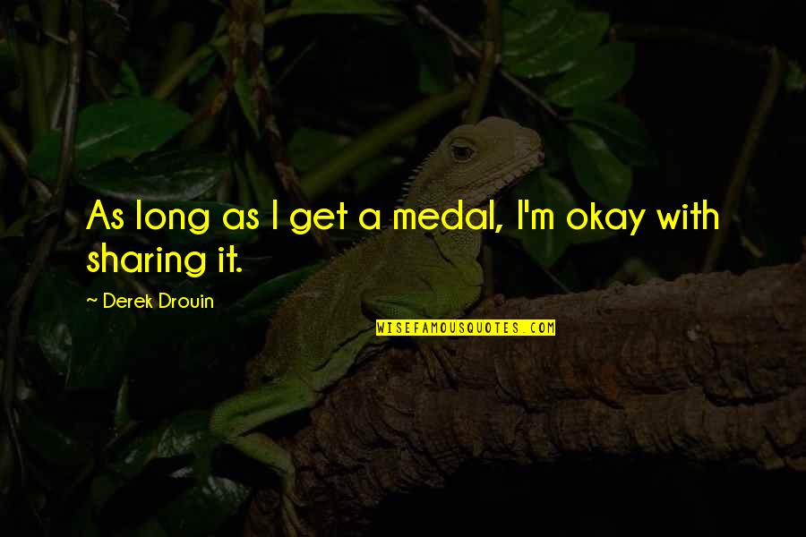 Cortellucci Quotes By Derek Drouin: As long as I get a medal, I'm Cortellucci Quotes By Derek Drouin: As long as I get a medal, I'm