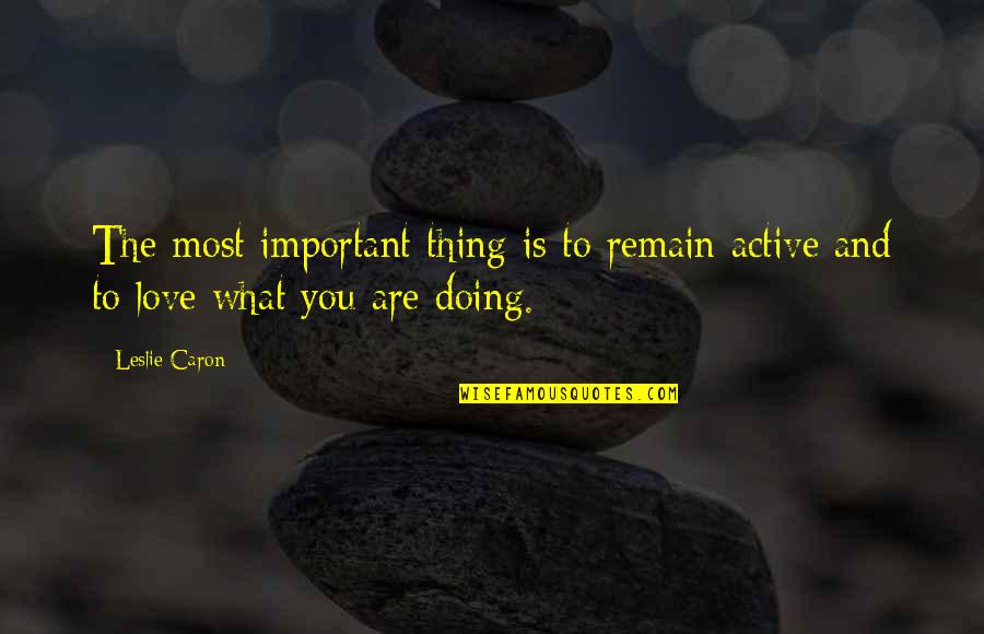 Cortellucci Quotes By Leslie Caron: The most important thing is to remain active