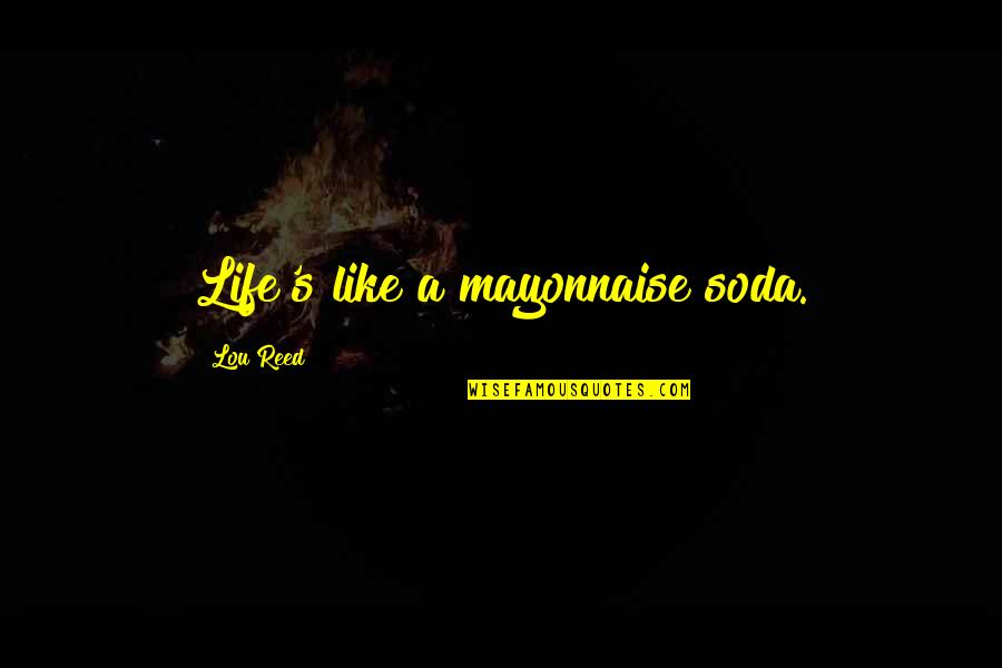 Cortenstaal Quotes By Lou Reed: Life's like a mayonnaise soda. Cortenstaal Quotes By Lou Reed: Life's like a mayonnaise soda.