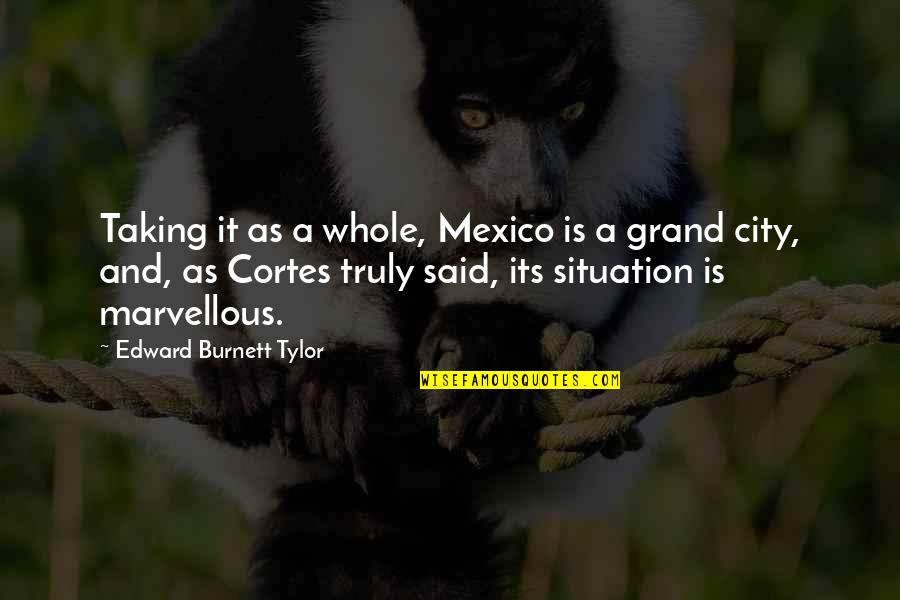Cortes Quotes By Edward Burnett Tylor: Taking it as a whole, Mexico is a