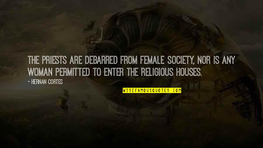 Cortes Quotes By Hernan Cortes: The priests are debarred from female society, nor