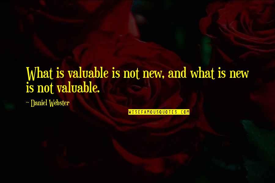 Cortesana Definicion Quotes By Daniel Webster: What is valuable is not new, and what