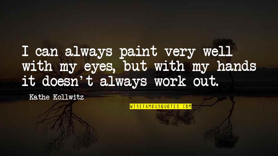 Cortesemente Sinonimo Quotes By Kathe Kollwitz: I can always paint very well with my