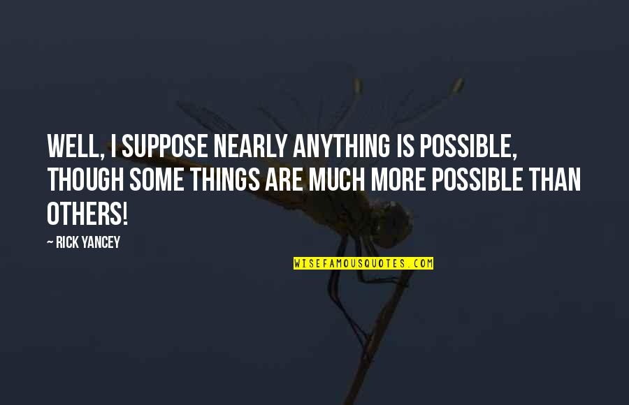 Cortesemente Sinonimo Quotes By Rick Yancey: Well, I suppose nearly anything is possible, though