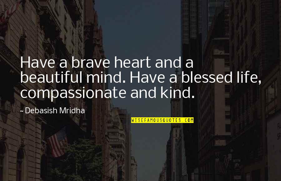 Corteses Cycle Quotes By Debasish Mridha: Have a brave heart and a beautiful mind.